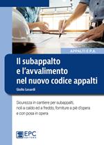 Il subappalto e l'avvalimento nel nuovo codice appalti. Sicurezza in cantiere per subappalti, noli a caldo ed a freddo, forniture a piè d'opera e con posa in opera