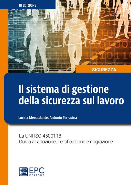 Il sistema di gestione della sicurezza sul lavoro. La UNI ISO 45001:18 Guida all’adozione, certificazione e migrazione. Nuova ediz. - Lucina Mercadante,Antonio Terracina - copertina