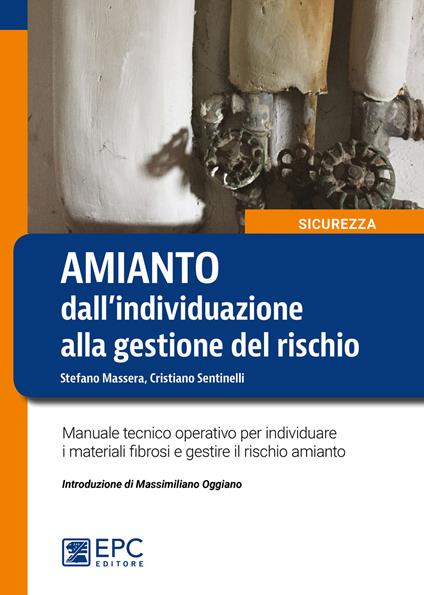 Amianto: dall’individuazione alla gestione del rischio. Manuale tecnico operativo per individuare i materiali fibrosi e gestire il rischio amianto - Stefano Massera,Cristiano Sentinelli - copertina