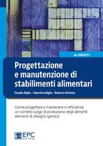 Progettazione e manutenzione di stabilimenti alimentari. Come progettare e mantenere in efficienza un corretto luogo di produzione degli alimenti: elementi di disegno igienico