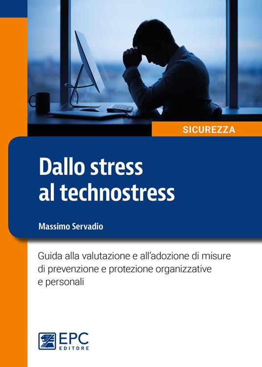 Dallo stress al technostress. Guida alla valutazione e all’adozione di misure di prevenzione e protezione organizzative e personali - Massimo Servadio - copertina