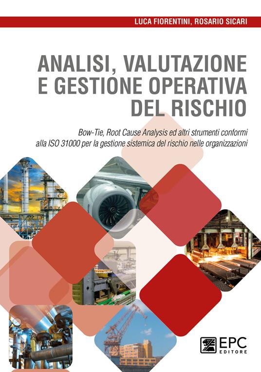 Analisi valutazione e gestione operativa del rischio. Bow-Tie, Root Cause Analysis ed altri strumenti conformi alla ISO 31000 per la gestione sistemica del rischio nelle organizzazioni - Luca Fiorentini,Rosario Sicari - copertina