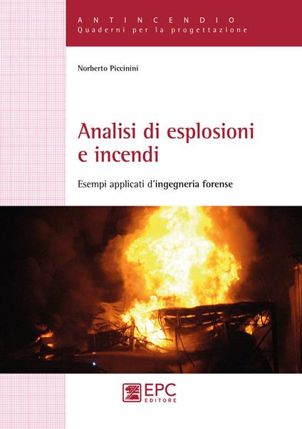 Analisi di esplosioni e incendi. Esempi applicati d’ingegneria forense - Norberto Piccinini - copertina