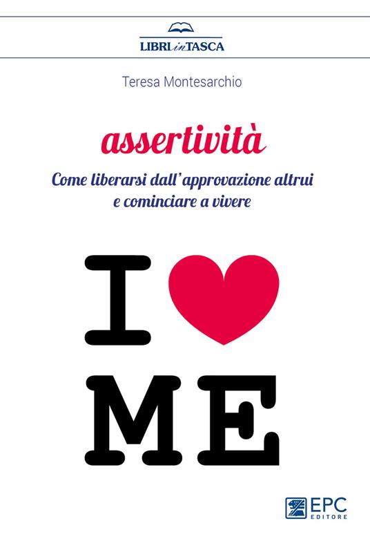 Assertività. Come liberarsi dall'approvazione altrui e cominciare a vivere - Teresa Montesarchio - ebook