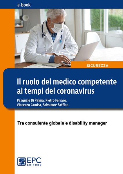 Il ruolo del medico competente ai tempi del Coronavirus. Tra consulente globale e disability manager - Camisa Vincenzo,Pasquale Di Palma,Pietro Ferraro,Zaffina Salvatore - ebook