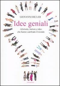 Idee geniali. Aforismi, battute e idee che hanno cambiato il mondo - Giovanni Ricler - copertina