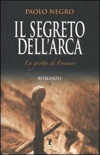 Il segreto dell'Arca. La grotta di Fontane - Paolo Negro - copertina
