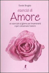 Esercizi d'amore. Un esercizio al giorno per innamorarsi o per conservare l'amore - Davide Bregola - copertina