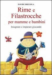 Rime e filastrocche per mamme e per bambini. Insegnare e imparare giocando - Davide Bregola - 2