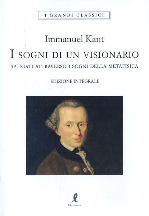 I sogni di un visionario spiegati coi sogni della metafisica. Ediz. integrale - Immanuel Kant - copertina