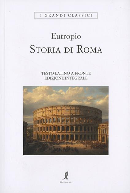 Storia di Roma. Testo latino a fronte. Ediz. integrale - Eutropio - copertina