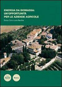 Energia di biomassa: un'opportunità per le aziende agricole - Enrico Cini,Lucia Recchia - copertina