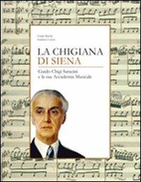 La Chigiana di Siena. Guido Chigi Saracini e la sua accademia musicale - Guido Burchi,Giuliano Catoni - copertina
