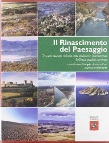 Il Rinascimento del paesaggio. Toscana natura cultura città industrie innovazione bellezza qualità coesione. Ediz. illustrata - copertina