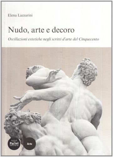 Nudo, arte e decoro. Oscillazioni estetiche negli scritti d'arte nel Cinquecento - Elena Lazzarini - copertina