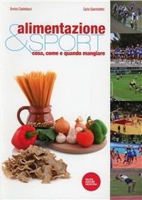 Alimentazione e sport. Cosa, come e quando mangiare - Enrico Castellacci,Carlo Giammattei - copertina