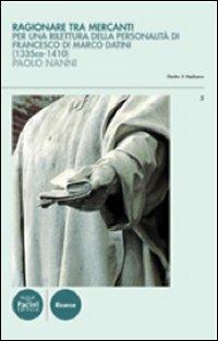 Ragionare tra mercanti. Linguaggio e concezioni nelle relazioni di Francesco di Marco Datini (1335 ca.-1410) - Paolo Nanni - copertina