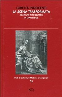 La scena trasformata. Adattamenti neoclassici di Shakespeare - Loretta Innocenti - copertina