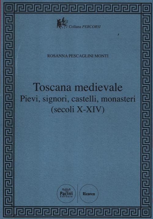 Toscana Medievale. Pievi, signori, castelli, monasteri (secoli X-XIV) - Rosanna Pescaglini Monti - copertina