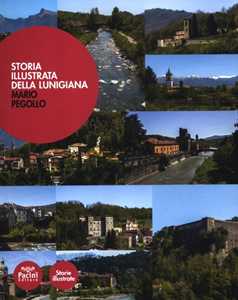 Storia illustrata della Lunigiana. Ediz. illustrata