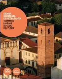 Storia illustrata di Pietrasanta. Ediz. illustrata - Tommaso Fanfani,Ignazio Del Punta - copertina