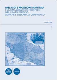 Paesaggi e proiezione marittima. I sistemi Adriatico e Tirreno nel lungo periodo. Marche e Toscana a confronto - copertina