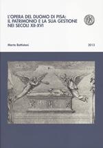 L'opera del Duomo di Pisa: il patrimonio e la sua gestione nei secoli XII-XVI