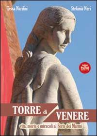 Torre di Venere. Vita e morte e miracoli al Forte dei Marmi - Tessa Nardini,Stefania Neri - copertina
