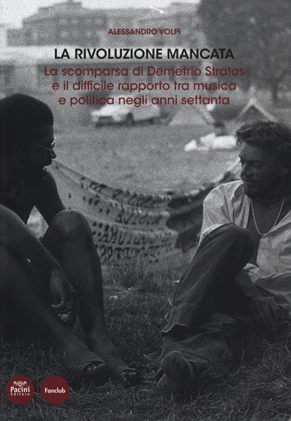 La rivoluzione mancata. La scomparsa di Demetrio Stratos e il difficile rapporto tra musica e politica negli anni Settanta - Alessandro Volpi - copertina
