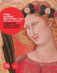 Storia illustrata della pittura a Pisa - Franco Paliaga,Lorenzo Carletti,Caterina Bay - copertina