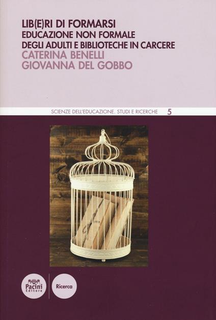 Lib(e)ri di formarsi. Educazione non formale degli adulti e biblioteche in carcere - Caterina Benelli,Giovanna Del Gobbo - copertina