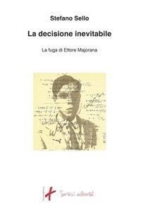 La decisione inevitabile. La fuga di Ettore Majorana - Stefano Sello - ebook