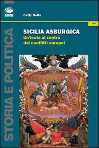 Sicilia asburgica. Un'isola al centro dei conflitti europei - Cetty Bella - copertina