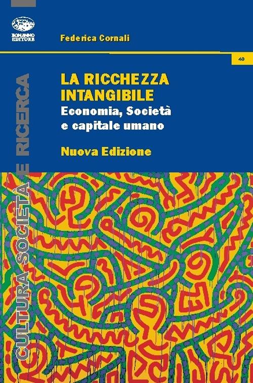 La ricchezza intangibile. Economia, società e capitale umano nell'Italia contemporanea - Federica Cornali - copertina