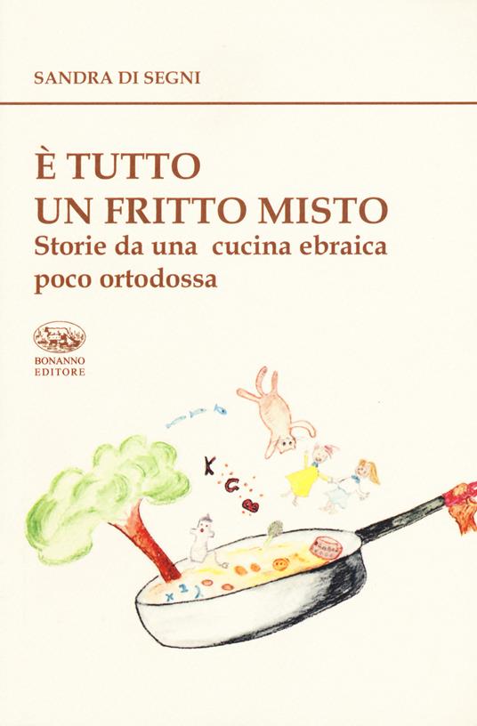 È tutto un fritto misto. Storie da una cucina ebraica poco ortodossa - Sandra Di Segni - copertina