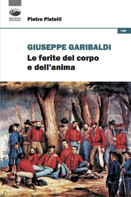 Giuseppe Garibaldi. Le ferite del corpo e dell'anima - Pietro Pistelli - copertina
