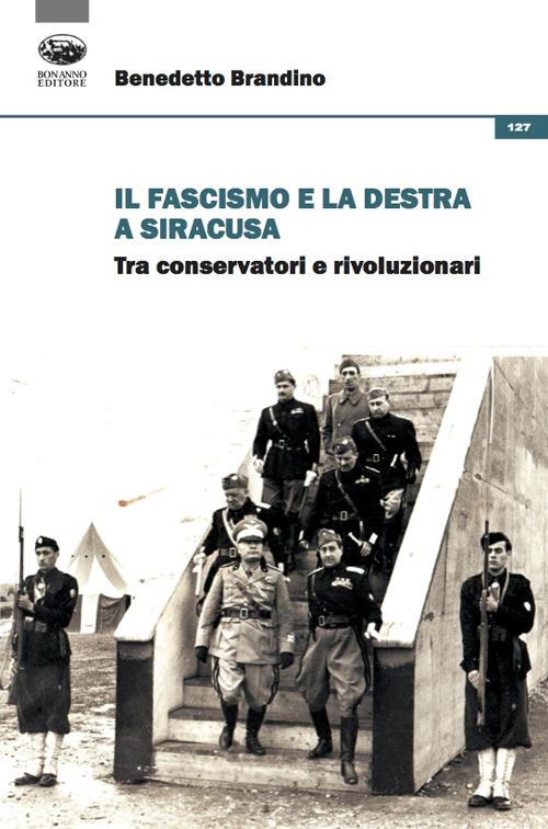 Il fascismo e la destra a Siracusa. Tra conservatori e rivoluzionari - Benedetto Brandino - copertina
