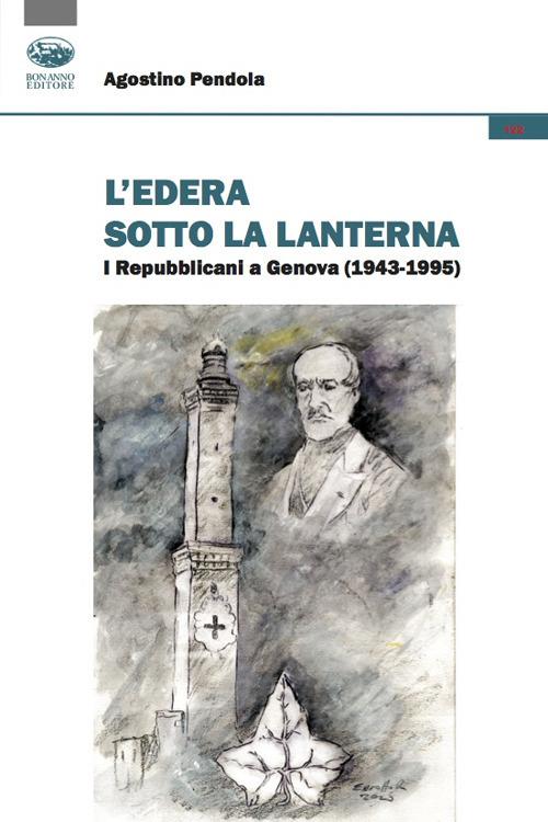 L'edera sotto la lanterna. I Repubblicani a Genova (1943-1995) - Agostino Pendola - copertina