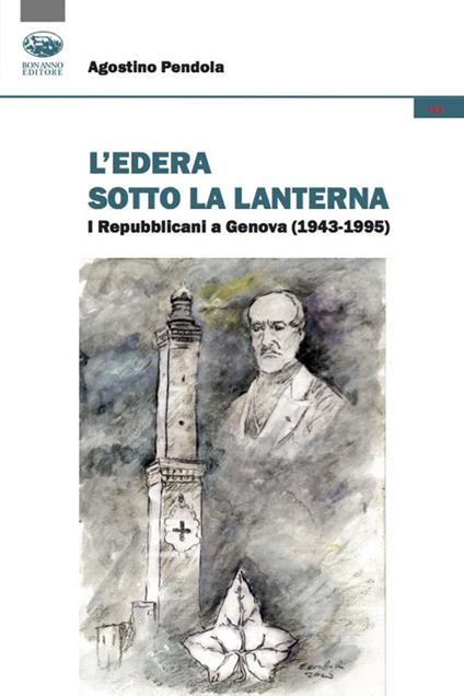 L' edera sotto la lanterna. I Repubblicani a Genova (1943-1995) - Agostino Pendola - copertina