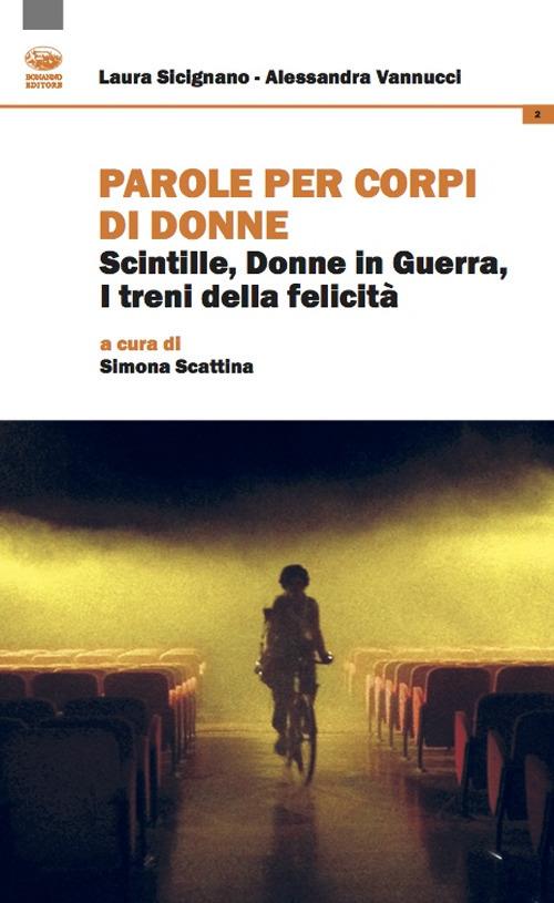 Parole per corpi di donne. Scintille, donne in guerra, i treni della felicità - Laura Sicignano,Alessandra Vannucci - copertina