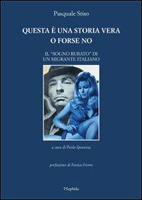 Questa è una storia vera o forse no. Il «sogno rubato» di un migrante italiano - Pasquale Stiso - copertina