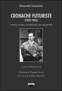 Cronache futuriste (1932-1935). Cinema, teatro, letteratura, arti figurative - Emanuele Caracciolo - copertina