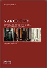 Naked city. Identità, indipendenza e ricerca nel cinema newyorchese - M. Teresa Soldani - copertina