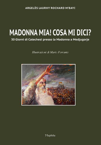 Madonna mia! Cosa mi dici? 30 giorni di catechesi presso la Madonna a Medjugorje - Argelès L. Rochard M'Bay - copertina