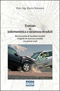 Trattato di infortunistica e sicurezza stradali. Ricostruzione di incidenti stradali e logiche di sicurezza stradale con perizie reali - Mario Moronesi - copertina