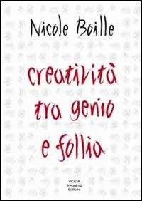 Creatività tra genio e follia. Segno e scrittura. Contributi dell'indagine grafologica per una psicologia dell'arte - Nicole Boille - copertina