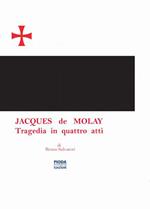 Jacques De Molay. Tragedia in quattro atti