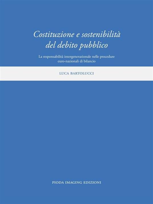 Costituzione e sostenibilità del debito pubblico. La responsabilità intergenerazionale nelle procedure euro-nazionali di bilancio - Luca Bartolucci - ebook