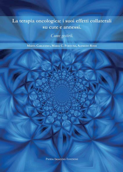 La terapia oncologica: i suoi effetti collaterali su cute e annessi. Come gestirli. Nuova ediz. - Marta Carlesimo,Maria Caterina Fortuna,Alfredo Rossi - copertina