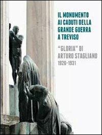 Il monumento ai caduti della grande guerra a Treviso. «Gloria» di Arturo Stagliano (1926-1931). Ediz. illustrata - copertina